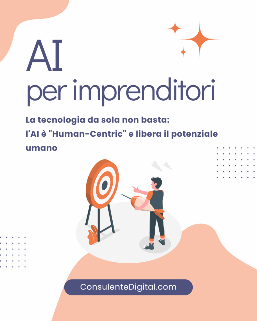 AI per imprenditori - La tecnologia da sola non basta l'AI è Human-Centric e libera il potenziale umano