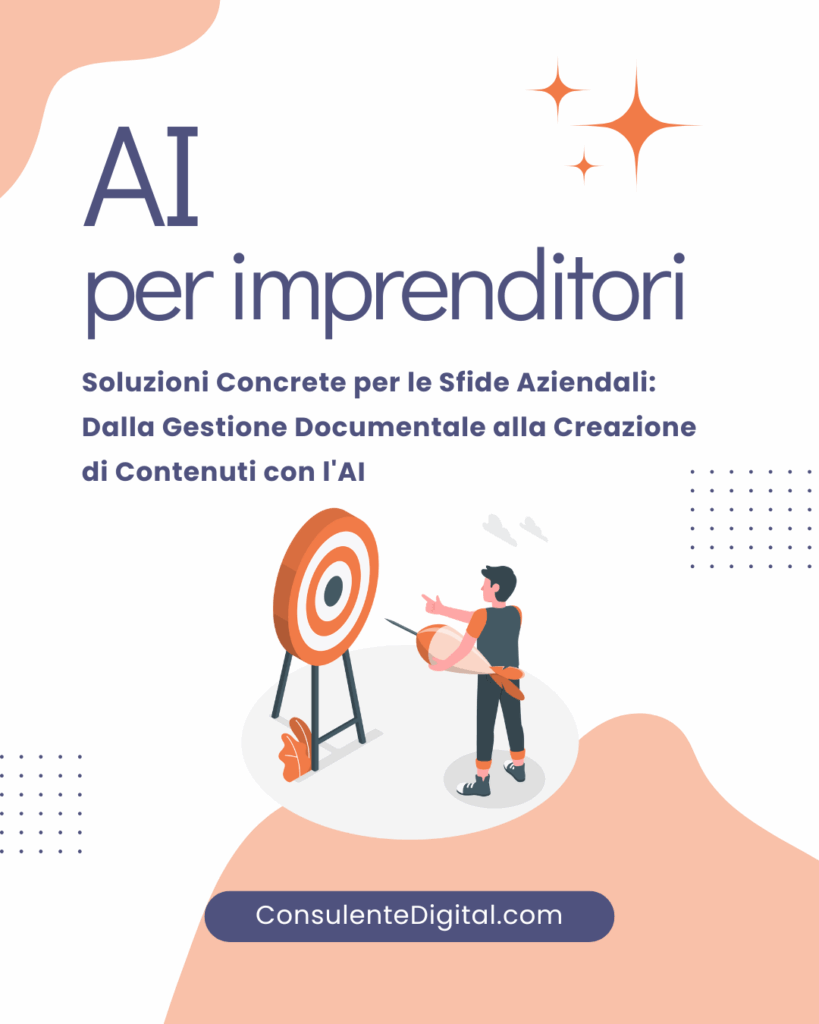 AI per imprenditori - Soluzioni Concrete per le Sfide Aziendali Dalla Gestione Documentale alla Creazione di Contenuti con l'AI